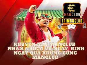 Khuyến mãi MANCLUB - Nhận nhiệm vụ ngay, rinh ngay quà khủng cùng Manclub