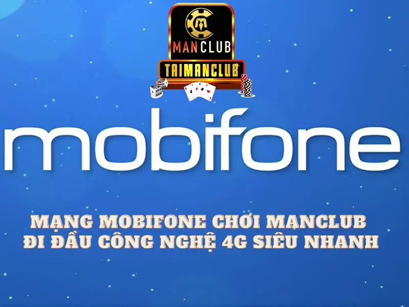 Mạng Mobifone chơi ManClub – Đi đầu công nghệ 4G siêu nhanh