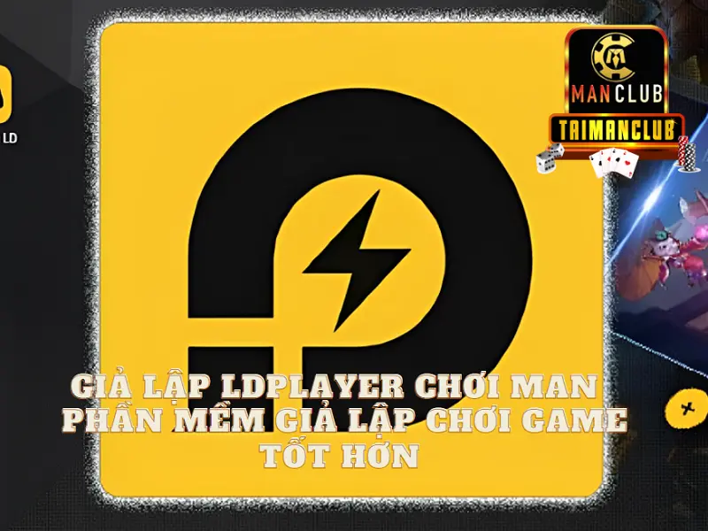 Giả lập ldplayer chơi Man – Phần mềm giả lập chơi game tốt hơn